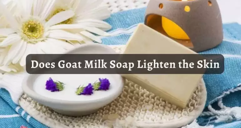 Does Goat Milk Soap Lighten the Skin